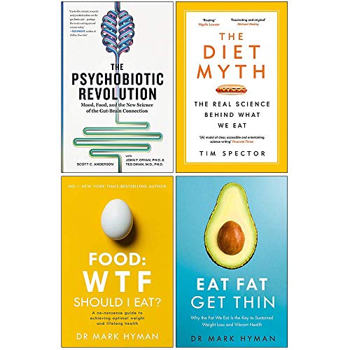 The Psychobiotic Revolution [Hardcover], The Diet Myth, Food Wtf Should I Eat, Eat Fat Get Thin 4 Books Collection Set