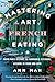 Mastering the Art of French Eating: From Paris Bistros to Farmhouse Kitchens, Lessons in Food and Love