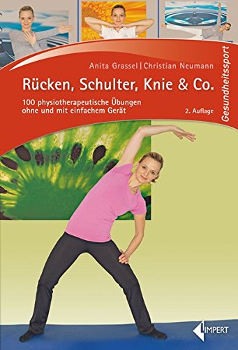 Rücken, Schulter, Knie & Co.: 100 physiotherapeutische Übungen ohne und mit einfachem Gerät Rücken, Schulter, Knie & Co.: 100 physiotherapeutische Übungen ohne und mit einfachem Gerät