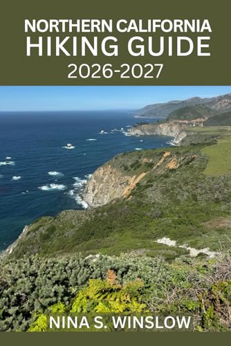 NORTHERN CALIFORNIA HIKING GUIDE 2026 – 2027: Journey Through Ancient Redwoods, Wild Coastlines,...