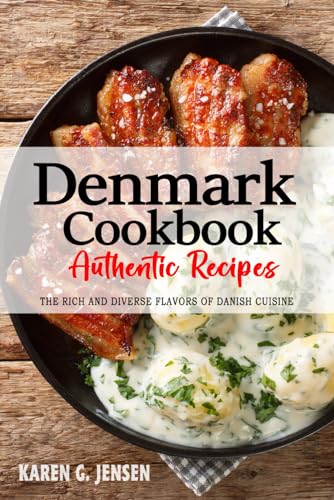  Denmark Cookbook - Discover the Rich and Diverse Flavors of Danish Cuisine: The Collection of Traditional and Authentic Recipes from Denmark Passed Down Through Generations.
