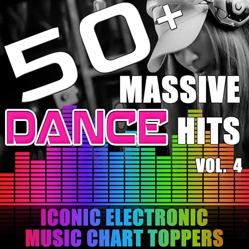50+ Massive Dance Hits, Vol. 4 - Iconic Electronic Music Chart Toppers [Explicit]