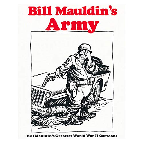 Bill Mauldin's Army; Bill Mauldin's Greatest World War II Cartoons