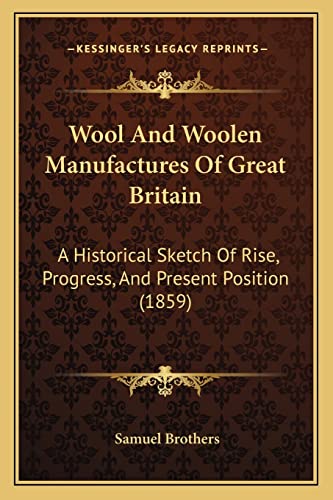Wool And Woolen Manufactures Of Great Britain: A Historical Sketch Of Rise, Progress, And Present Position (1859)