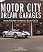Motor City Dream Garages: Amazing Collections from America's Greatest Car City