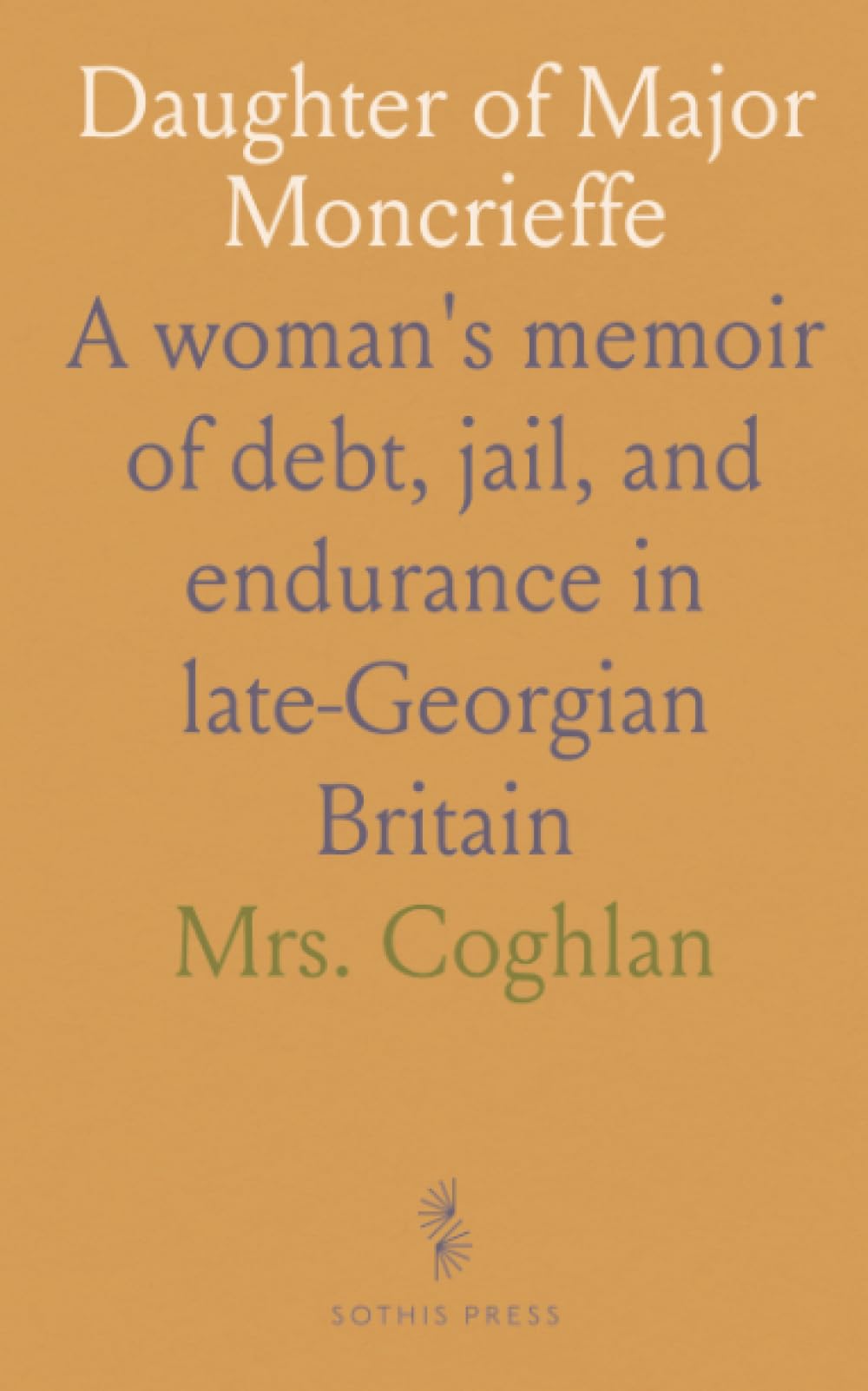 Daughter of Major Moncrieffe: A woman's memoir of debt, jail, and endurance in late‑Georgian Britain