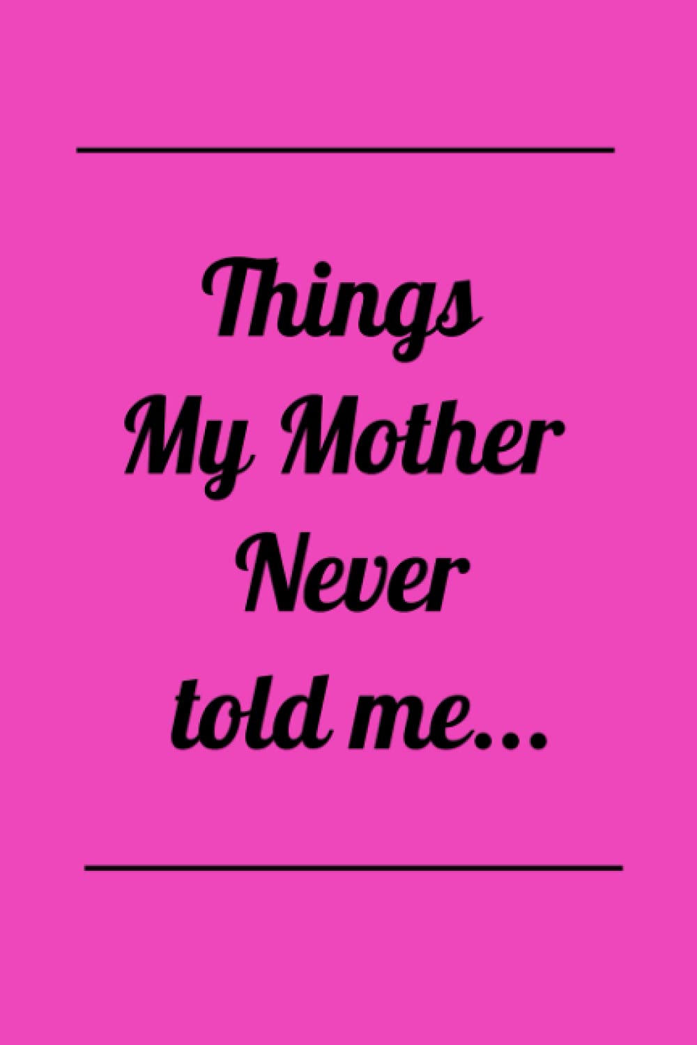 Things My Mother Never Told Me...