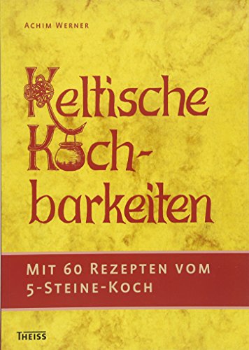 Keltische Kochbarkeiten: Mit 60 Rezepten vom 'Fünf-Steine-Koch'