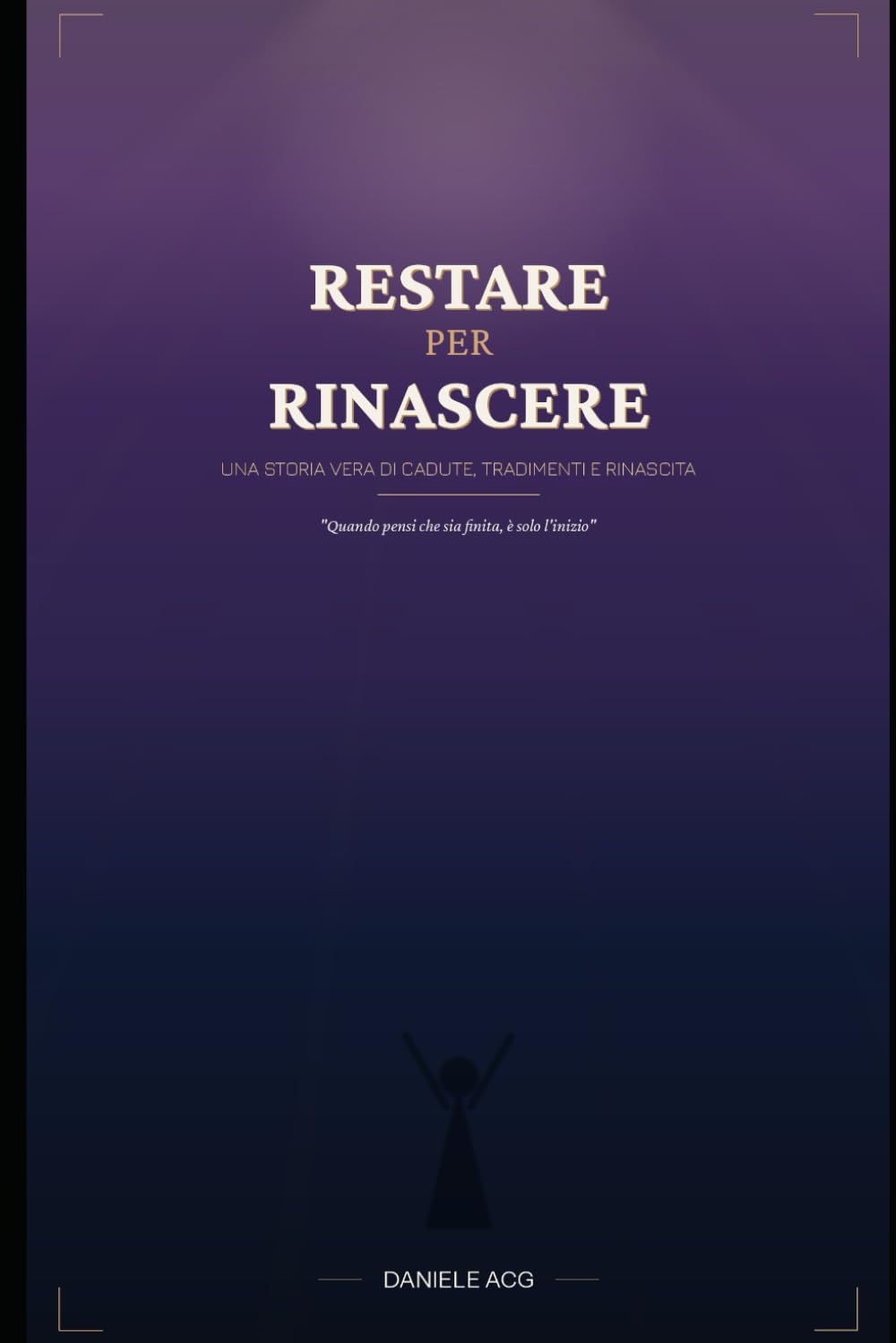RESTARE PER RINASCERE: Quando pensi che sia finita è solo l'inizio