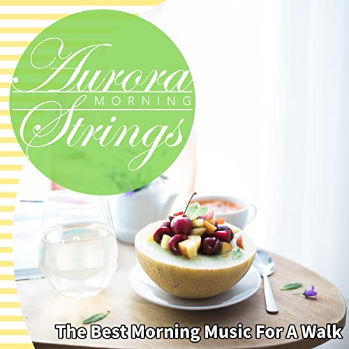 The Best Morning Music For A Walk by Aurora Strings on Amazon Music