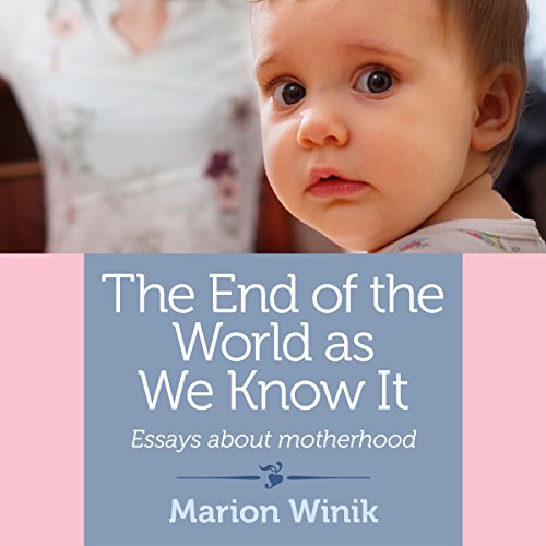 The End of the World as We Know It Essays About Motherhood (Audio Download) Marion Winik
