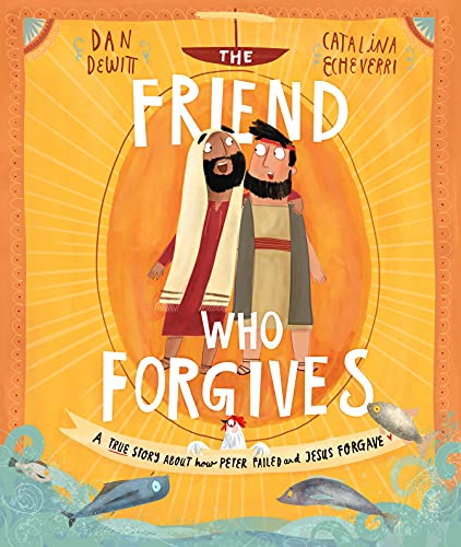 The Friend who Forgives: A true story about how Peter failed and Jesus forgave (Tales That Tell The Truth)