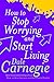 How To Stop Worrying And Start Living