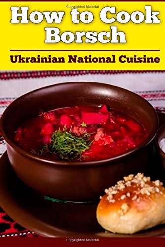 CREATESPACE How to Cook Borsch: Borscht. Recipe Borscht. Red Beet Borscht. Ukraini