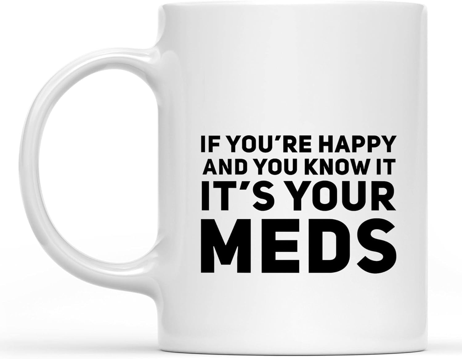 If You're Happy It's Your Meds Mug 11oz - Microwave & Dishwasher Safe for Coffee, Tea, Cola - Sarcastic Boss/Colleague Gift - Ideal for Humor Lovers, Workplaces