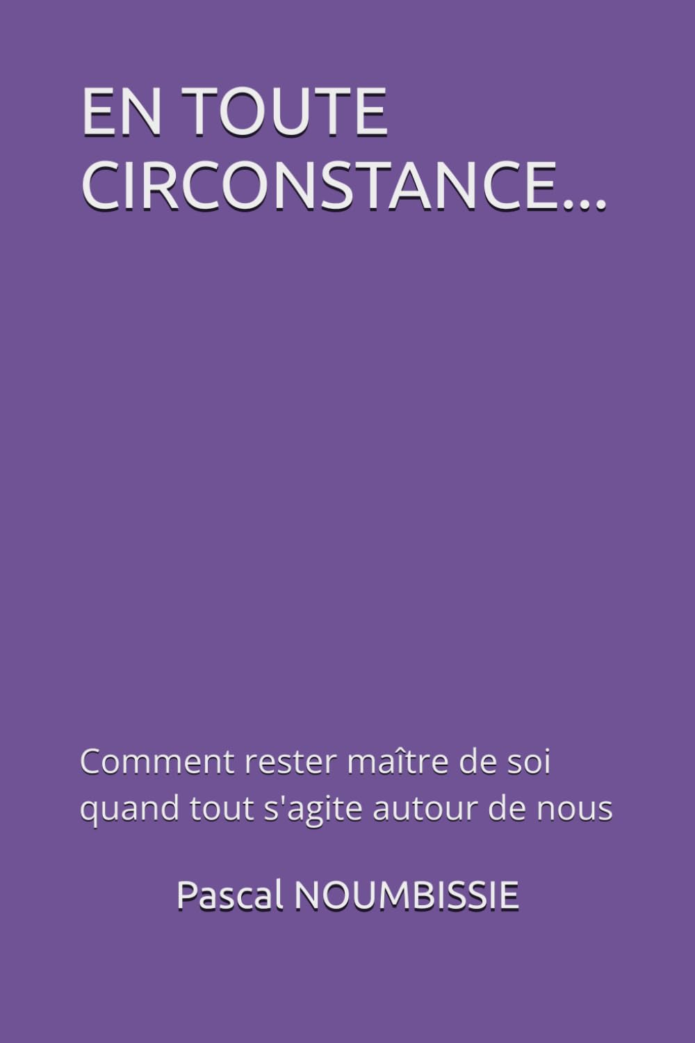 EN TOUTE CIRONSTANCE...: Comment rester maître de soi quand tout s'agite autour de nous