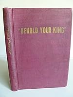 "Behold your king",: A herald of Christ's presence B0007FL5Q6 Book Cover