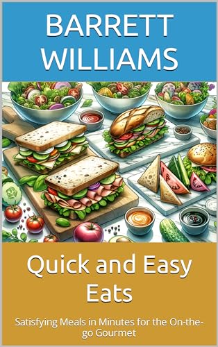 Quick and Easy Eats: Satisfying Meals in Minutes for the On-the-go Gourmet (Homemade Harmony: Crafting Culinary Delights at Home Book 13)