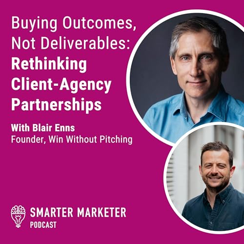 Page de couverture de 96. Buying Outcomes, Not Deliverables: Rethinking Client-Agency Partnerships w. Blair Enns