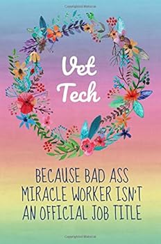 Vet Tech Because Bad Ass Miracle Worker Isn't an Official Job Title : Gifts, Notebook, Appreciation, Thank You, 6x9, Lined Paper, Veterinary Technician