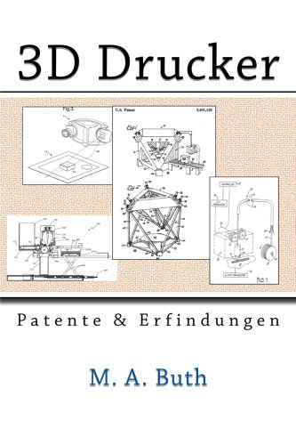 3D Drucker: Patente und Erfindungen (Zukunftstechnologien)