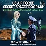 US Air Force Secret Space Program: Shifting Extraterrestrial Alliances & Space Force