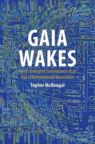 Gaia Wakes: Earth’s Emergent Consciousness in an Age of Environmental Devastation