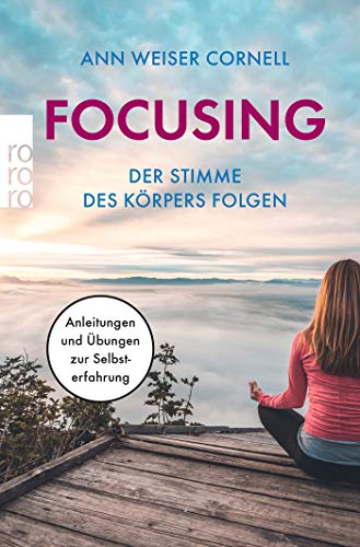Focusing - Der Stimme des Körpers folgen: Anleitungen und Übungen zur Selbsterfahrung Focusing - Der Stimme des Körpers folgen: Anleitungen und Übungen zur Selbsterfahrung