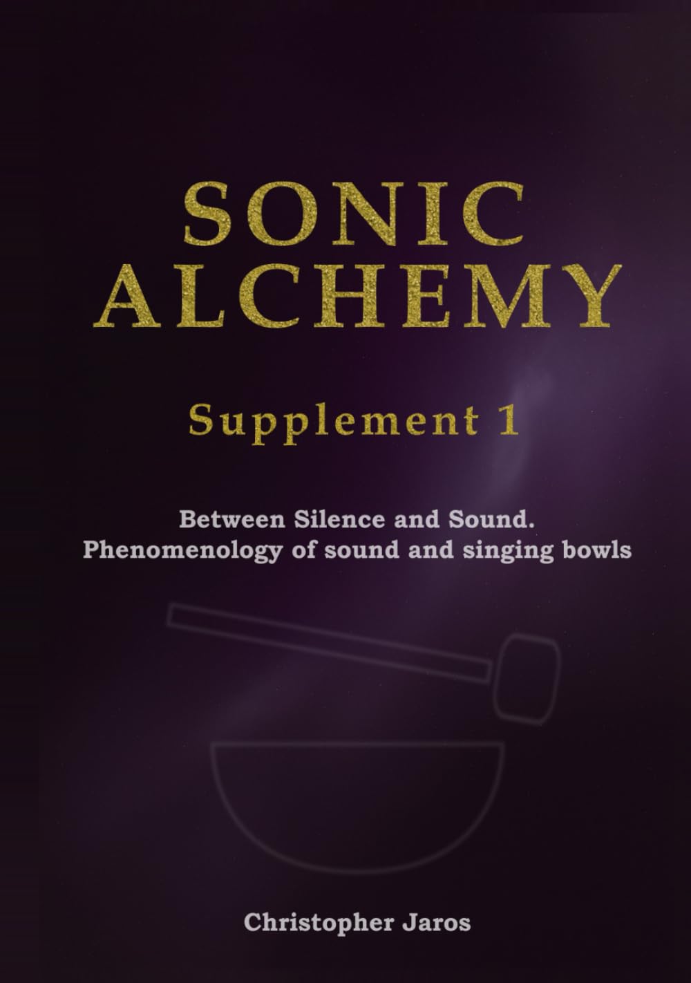 Sonic Alchemy Supplement 1 le guide de la phénoménologie du son pour méditer avec les bols