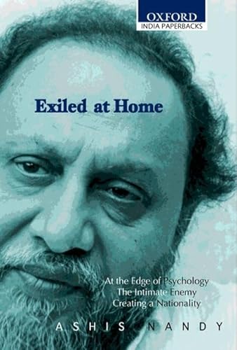 Exiled at Home: Comprising At the Edge of Psychology, The Intimate Enemy and Creating a Nationality (Oxford India...