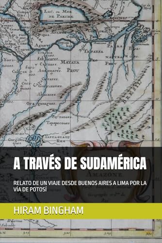 A TRAVÉS DE SUDAMÉRICA: RELATO DE UN VIAJE DESDE BUENOS AIRES A L...