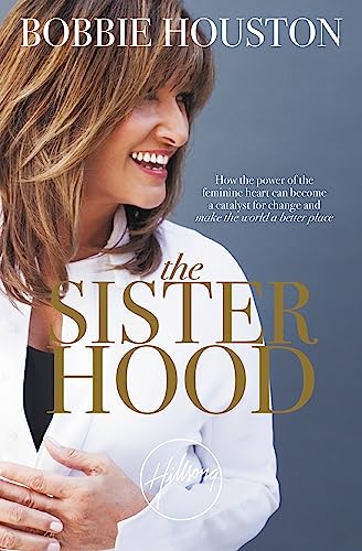 The Sisterhood: How the Power of the Feminine Heart Can Become a Catalyst for Change and Make the World a Better Place