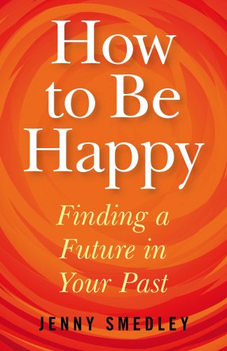 Jenny SmedleyHow to Be Happy – Finding a Future in Your Past