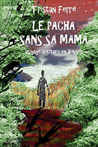 Le pacha sans sa mama: Voyage solitaire en Bolivie (French Edition)