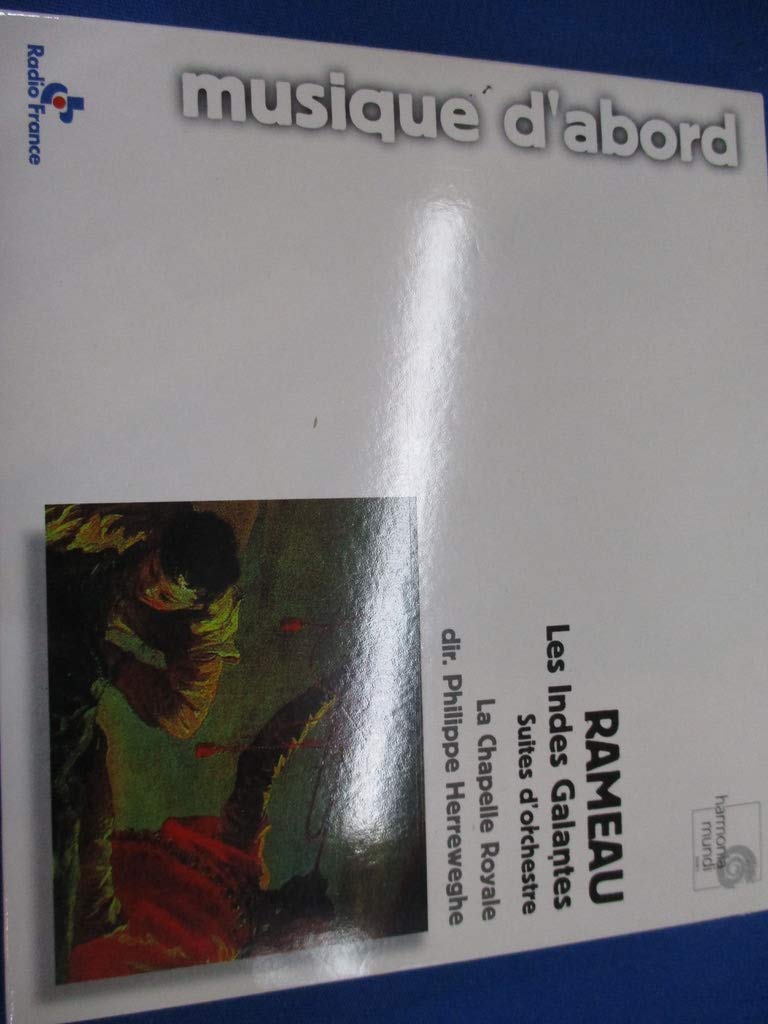Rameau, J. : Les Indes Galantes. Symphonies. Suites for Orchest [Audio CD] Philippe Herreweghe; J. Rameau; La Chapelle Royale Orchestra and Jean-Philippe Rameau