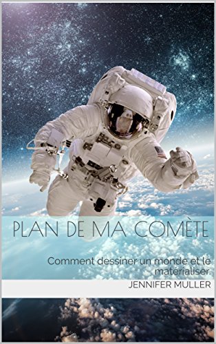 Télécharger Plan de ma Comète: Comment dessiner un monde et le matérialiser. PDF