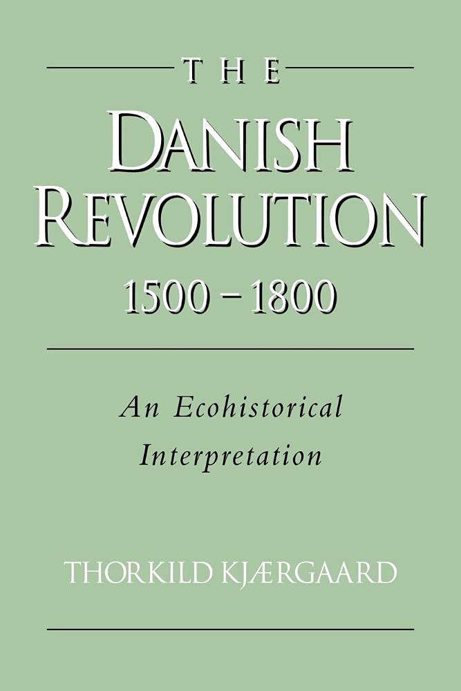 The Danish Revolution, 1500 1800: An Ecohistori, Kjaergaard, Thorkild<-