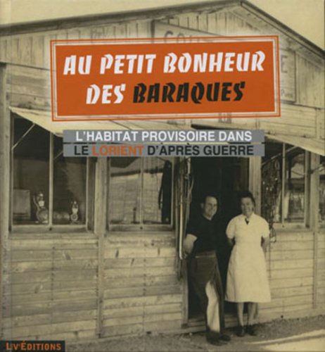 Au petit bonheur des baraques: L'habitat provisoire dans le Lorient d'après guerre