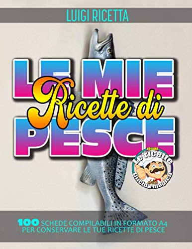 Le mie ricette di pesce: Quaderno dotato di indice con 100 schede compilabili in formato A4 per conservare le tue creazioni in cucina