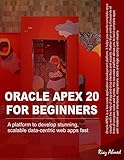 Oracle APEX 20 For Beginners: A platform to develop stunning, scalable data-centric web apps fast