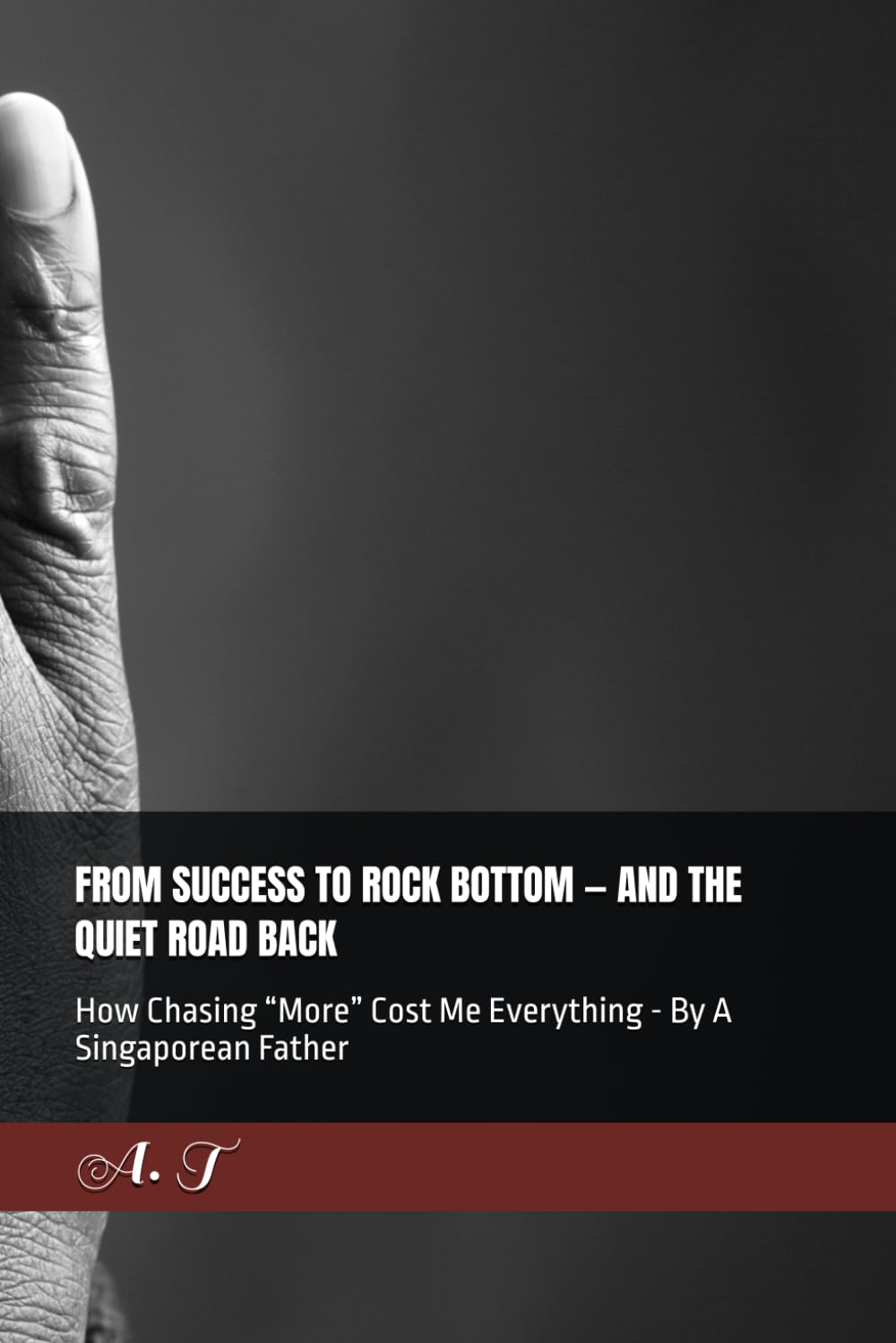 FROM SUCCESS TO ROCK BOTTOM — AND THE QUIET ROAD BACK: How Chasing “More” Cost Me Everything - By A Singaporean Father
