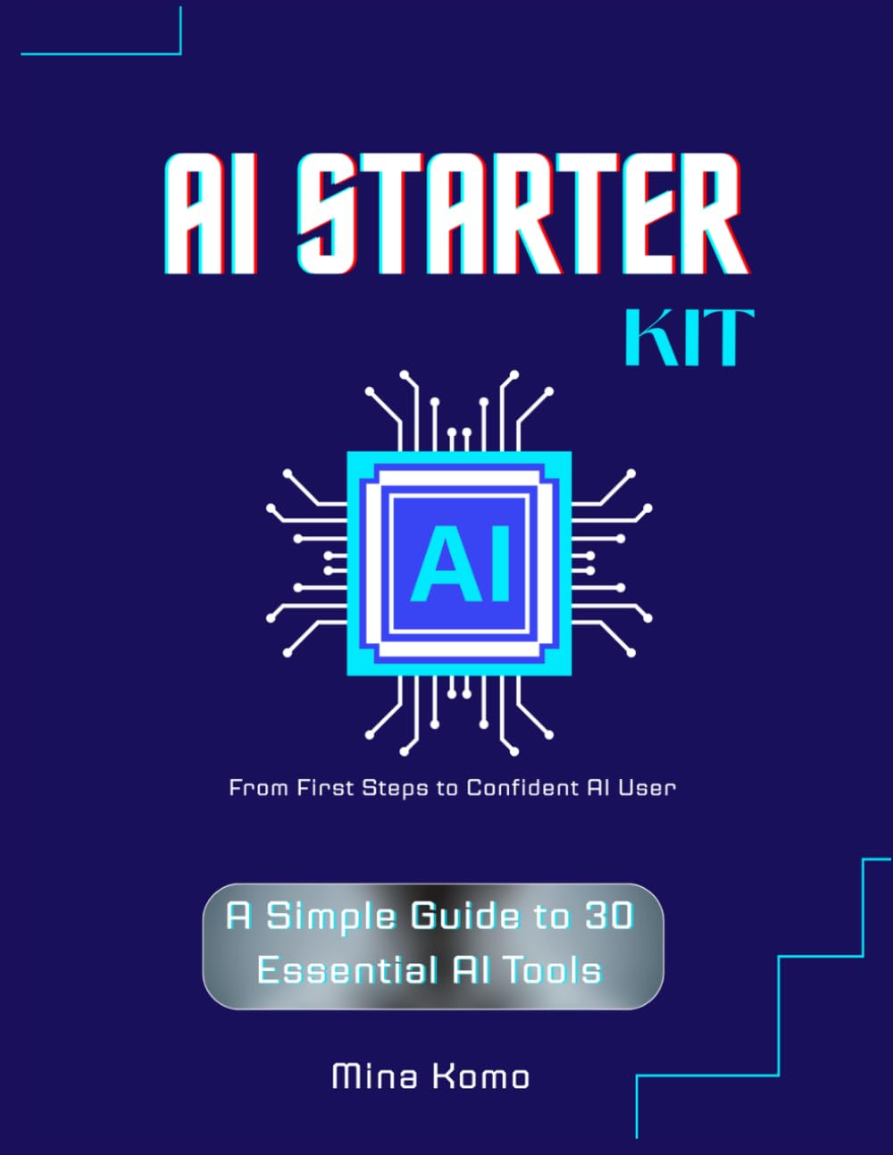 AI Starter Kit: Artificial Intelligence for Beginners: A Simple Step-by-Step Guide to Using AI & ChatGPT with Confidence (No Tech Skills or Experience Needed)