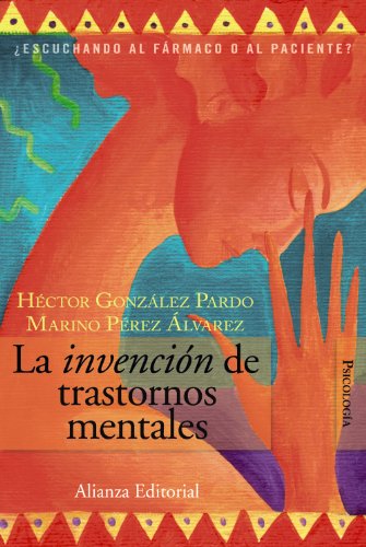 La invención de trastornos mentales: ¿Escuchando al fármaco o al paciente? (Alianza Ensayo) La invención de trastornos mentales: ¿Escuchando al fármaco o al paciente? (Alianza Ensayo)