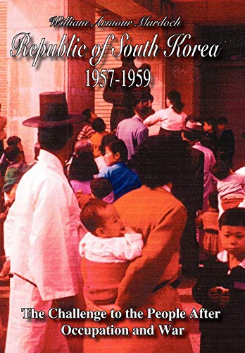 Republic of South Korea 1957-1959: The Challenge to the People After Occupation and War Republic of South Korea 1957-1959: The Challenge to the People After Occupation and War