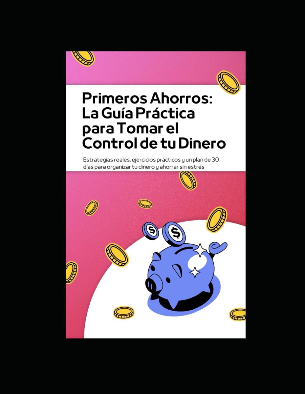 Primeros Ahorros: La Guía Práctica para Tomar el Control de tu Dinero