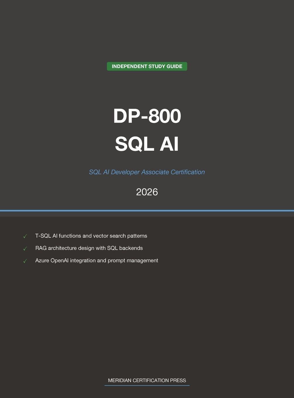 Microsoft DP-800 Exam Study Guide 2026: SQL AI Developer Associate: Complete Exam Prep with Practice Questions, Detailed Explanations, and T-SQL AI Integration Review