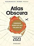 Atlas Obscura: Verborgene Wunder der Welt für jeden Tag - Abreißkalender 2023