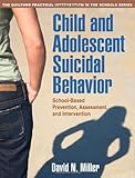 Child and Adolescent Suicidal Behavior: School-Based Prevention, Assessment, and Intervention (The...