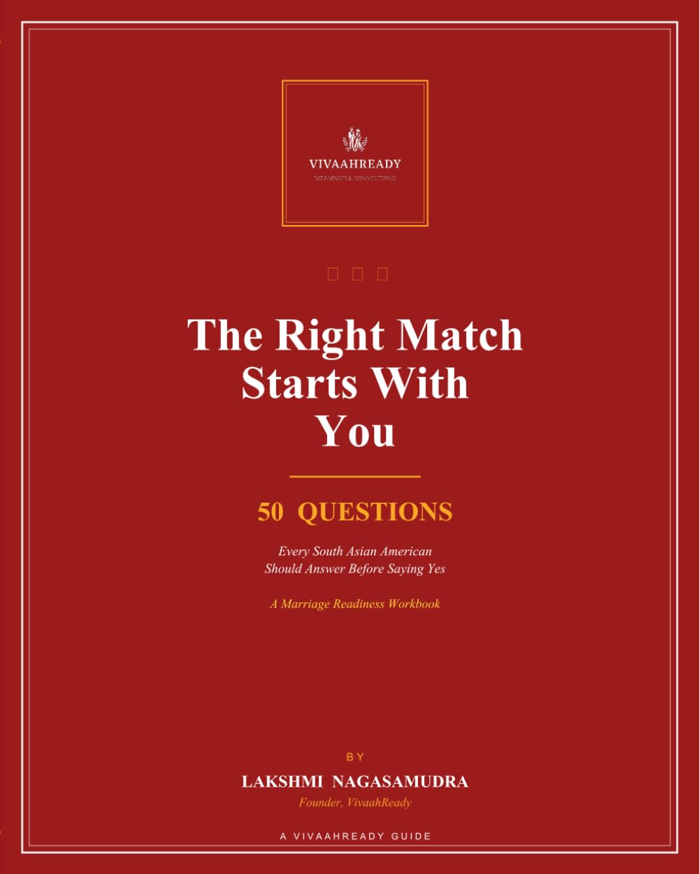 The Right Match Starts With You: A Marriage Readiness Workbook: 50 Questions Every South Asian American Should Answer Before Saying Yes
