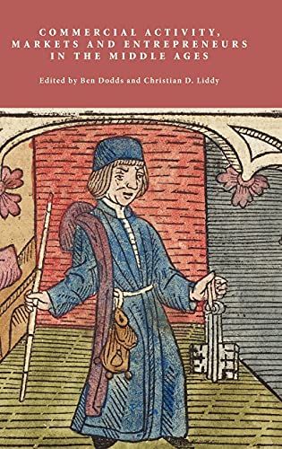 Commercial Activity, Markets and Entrepreneurs in the Middle Ages: Essays in Honour of Richard Britnell